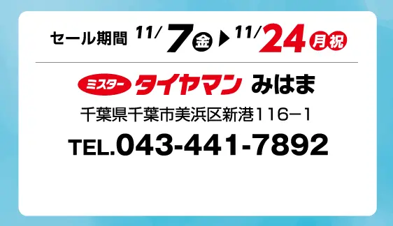 セール期間 11月7日 金曜日から 11月24日 月曜日まで ミスタータイヤマン みはま 千葉県千葉市美浜区新港116-1 TEL.043-441-7892